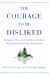 The Courage to Be Disliked : The Japanese Phenomenon That Shows You How to Change Your Life and Achieve Real Happiness