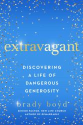 Extravagant : Discovering a Life of Dangerous Generosity