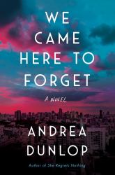 We Came Here to Forget : A Novel