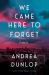 We Came Here to Forget : A Novel