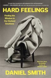 Hard Feelings : Finding the Wisdom in Our Darkest Emotions