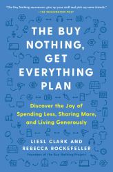 The Buy Nothing, Get Everything Plan : Discover the Joy of Spending Less, Sharing More, and Living Generously