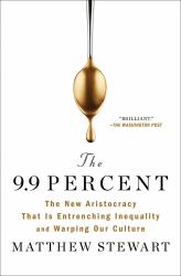 The 9. 9 Percent : The New Aristocracy That Is Entrenching Inequality and Warping Our Culture