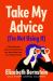 Take My Advice (I'm Not Using It) : A Relationship Columnist Discovers the Hard Way How Love Really Works