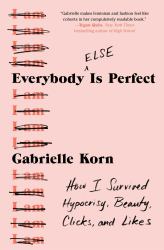 Everybody (Else) Is Perfect : How I Survived Hypocrisy, Beauty, Clicks, and Likes