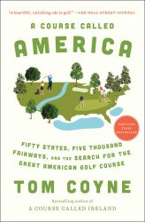 A Course Called America : Fifty States, Five Thousand Fairways, and the Search for the Great American Golf Course
