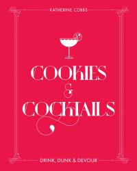 Cookies and Cocktails : Drink, Dunk and Devour