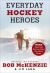 Everyday Hockey Heroes, Volume II : More Inspiring Stories about Our Great Game