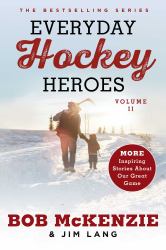 Everyday Hockey Heroes, Volume II : More Inspiring Stories about Our Great Game