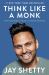 Think Like a Monk : Train Your Mind for Peace and Purpose Every Day