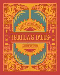 Tequila and Tacos : A Guide to Spirited Pairings