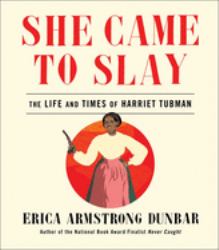 She Came to Slay : The Life and Times of Harriet Tubman
