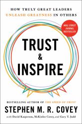 Trust and Inspire : How Truly Great Leaders Unleash Greatness in Others