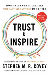 Trust and Inspire : How Truly Great Leaders Unleash Greatness in Others