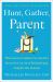 Hunt, Gather, Parent : What Ancient Cultures Can Teach Us about the Lost Art of Raising Happy, Helpful Little Humans