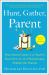 Hunt, Gather, Parent : What Ancient Cultures Can Teach Us about the Lost Art of Raising Happy, Helpful Little Humans