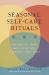 Seasonal Self-Care Rituals : Eat, Breathe, Move, and Sleep Better--According to Your Dosha