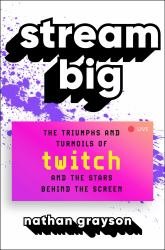 Stream Big : The Triumphs and Turmoils of Twitch and the Stars Behind the Screen
