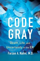 Code Gray : Death, Life, and Uncertainty in the ER