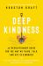 Deep Kindness : A Revolutionary Guide for the Way We Think, Talk, and Act in Kindness