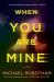 When You Are Mine : A Novel When You Are Mine : A Novel