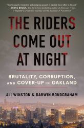 The Riders Come Out at Night : Brutality, Corruption, and Cover-Up in Oakland