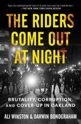 The Riders Come Out at Night : Brutality, Corruption, and Cover-Up in Oakland