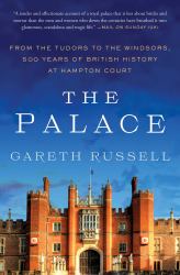 The Palace : From the Tudors to the Windsors, 500 Years of British History at Hampton Court