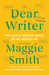 Dear Writer : Pep Talks and Practical Advice for the Creative Life