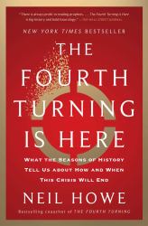 The Fourth Turning Is Here : What the Seasons of History Tell Us about How and When This Crisis Will End