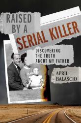 Raised by a Serial Killer : Discovering the Truth about My Father