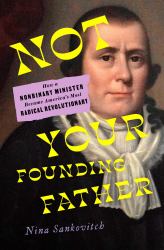 Not Your Founding Father : How a Nonbinary Minister Became America's Most Radical Revolutionary