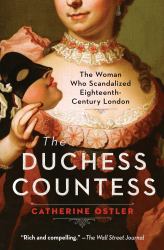 The Duchess Countess : The Woman Who Scandalized Eighteenth-Century London