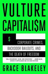 Vulture Capitalism : Corporate Crimes, Backdoor Bailouts, and the Death of Freedom