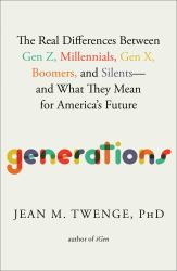 Generations : The Real Differences Between Gen Z, Millennials, Gen X, Boomers, and Silents--And What They Mean for America's Future