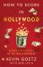 How to Score in Hollywood : Secrets to Success in the Movie Business How to Score in Hollywood : Secrets to Success in the Movie Business