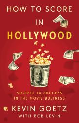 How to Score in Hollywood : Secrets to Success in the Movie Business