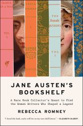 Jane Austen's Bookshelf : A Rare Book Collector's Quest to Find the Women Writers Who Shaped a Legend