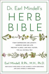 Dr. Earl Mindell's Herb Bible : Fight Depression and Anxiety, Improve Your Sex Life, Prevent Illness, and Heal Faster--The All-Natural Way