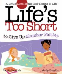 Life's Too Short to Give up Slumber Parties : A Little Look at the Big Things in Life