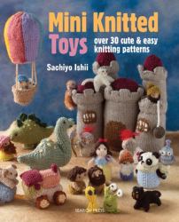 Mini Knitted Toys : Over 30 Cute and Easy Knitting Patterns