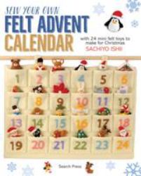 Sew Your Own Felt Advent Calendar : With 24 Mini Felt Toys to Make for Christmas