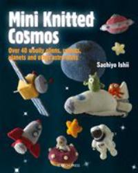 Mini Knitted Cosmos : Over 40 Woolly Aliens, Rockets, Planets and Other Astro-Knits