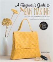 A Beginner's Guide to Bag Making : 20 Classic Styles Explained Step by Step