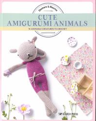 Cute Amigurumi Animals : 16 Adorable Creatures to Crochet