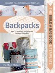 Build a Bag Book and Templates: Backpacks : Sew 15 Stunning Projects and Endless Variations