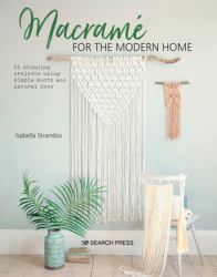 Macramé for the Modern Home : 16 Stunning Projects Using Simple Knots and Natural Dyes