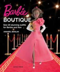 Barbie Boutique : Sew 20 Stunning Outfits for Barbie and Ken