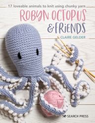 Robyn Octopus and Friends : 17 Loveable Animals to Knit Using Chunky Yarn