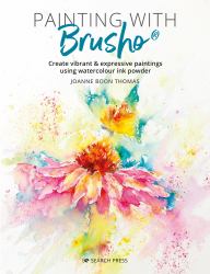 Painting with Brusho : Create Vibrant and Expressive Paintings Using Watercolour Ink Powder